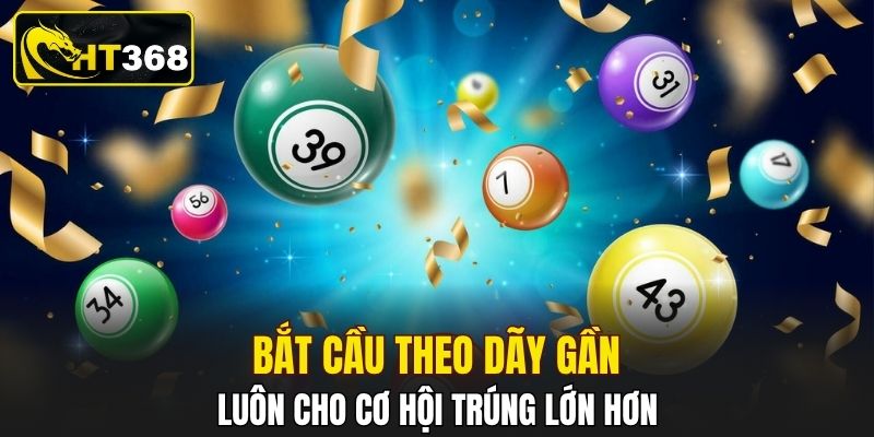 Bắt cầu theo dãy gần luôn cho cơ hội trúng lớn hơn