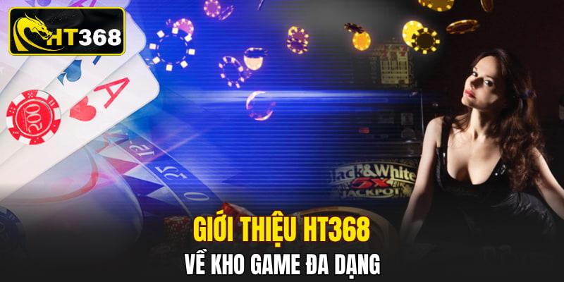 Giới thiệu HT368 về kho game đa dạng