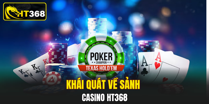 Khái quát về sảnh casino HT368