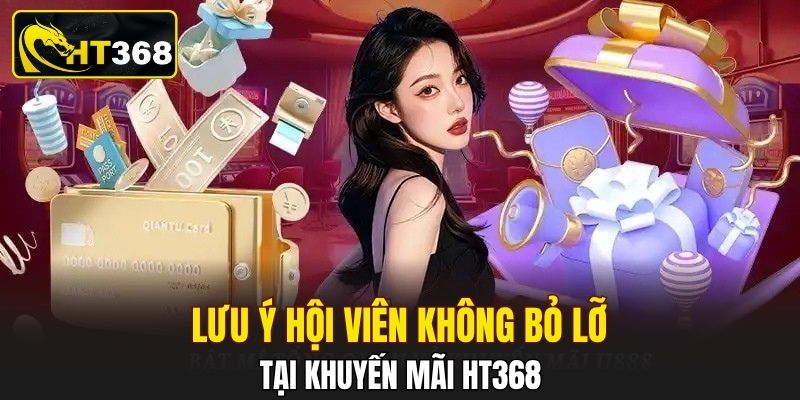 Lưu ý hội viên không bỏ lỡ tại khuyến mãi HT368