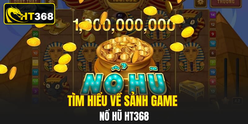 Tìm hiểu về sảnh game nổ hũ HT368